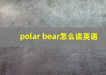 polar bear怎么读英语